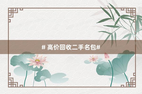 # 高价回收二手名包#